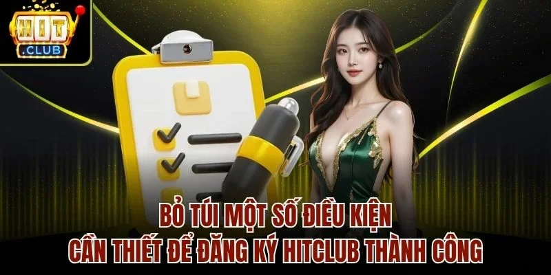 Bỏ túi một số điều kiện cần thiết để đăng ký Hitclub thành công