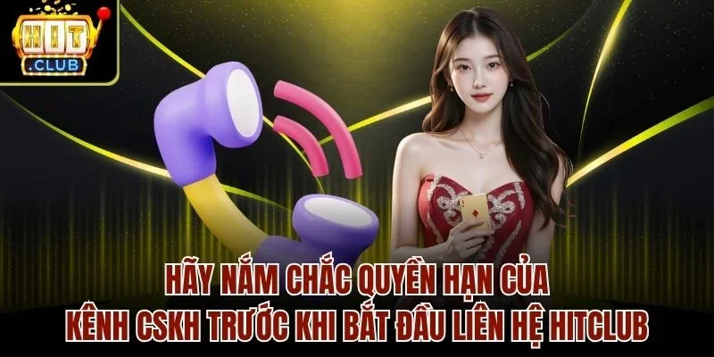 Hãy nắm chắc quyền hạn của kênh CSKH trước khi bắt đầu liên hệ Hitclub