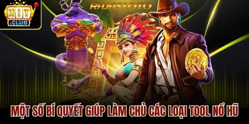 Một số bí quyết giúp làm chủ các loại tool nổ hũ