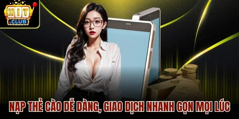 Nạp thẻ cào dễ dàng, giao dịch nhanh gọn mọi lúc