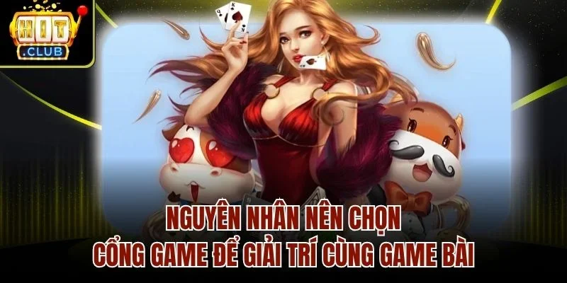 Nguyên nhân nên chọn cổng game để giải trí cùng game bài