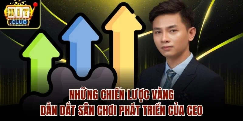 Những chiến lược vàng dẫn dắt sân chơi phát triển của CEO