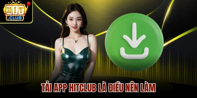 Tải app Hitclub là điều nên làm