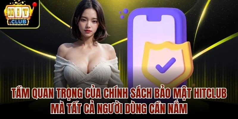 Tầm quan trọng của chính sách bảo mật Hitclub mà tất cả người dùng cần nắm